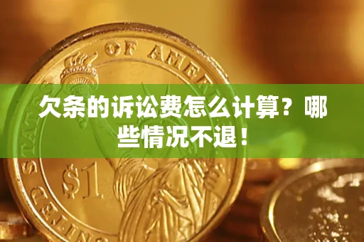 北京欠条的诉讼费怎么计算?哪些情况不退! 北京欠条的诉讼费怎么计算?哪些情况不退!