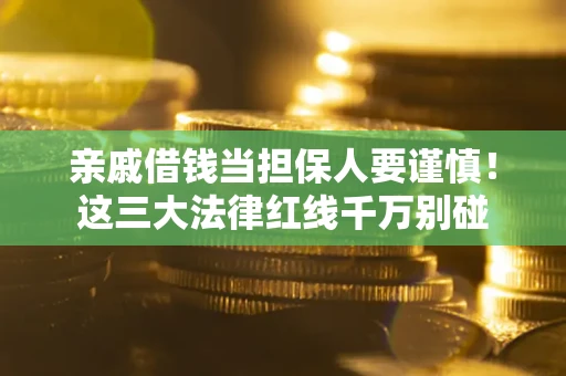 北京亲戚借钱当担保人要谨慎！这三大法律红线千万别碰