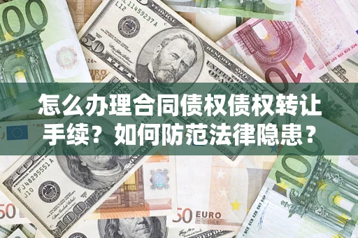 北京怎么办理合同债权债权转让手续？如何防范法律隐患？