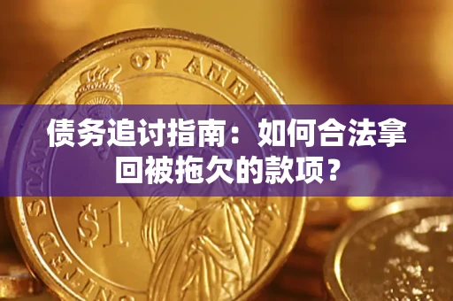 北京债务追讨指南：如何合法拿回被拖欠的款项？