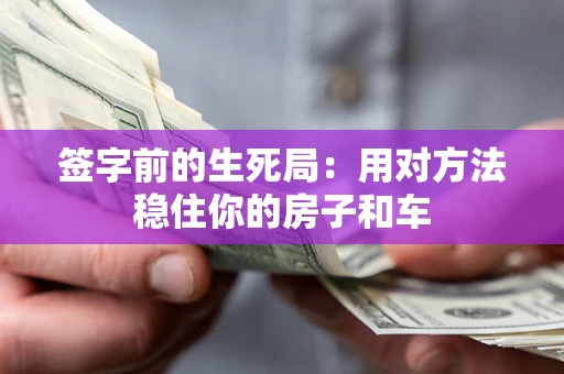 北京签字前的生死局：用对方法稳住你的房子和车