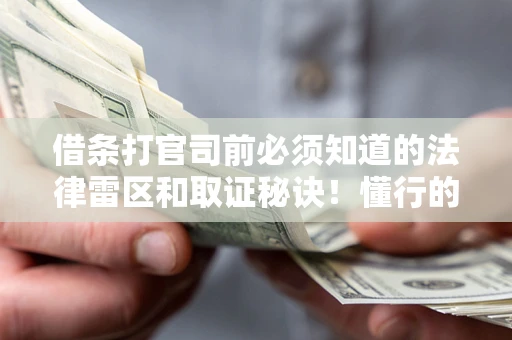 北京借条打官司前必须知道的法律雷区和取证秘诀！懂行的人已经留好这些证据