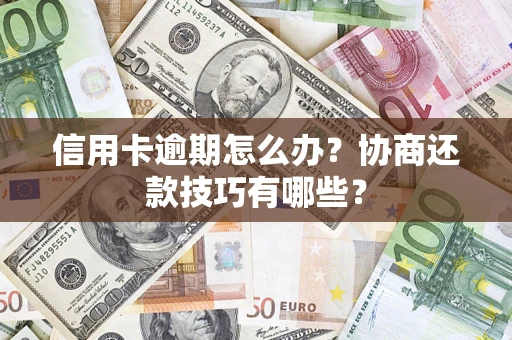 北京信用卡逾期怎么办？协商还款技巧有哪些？