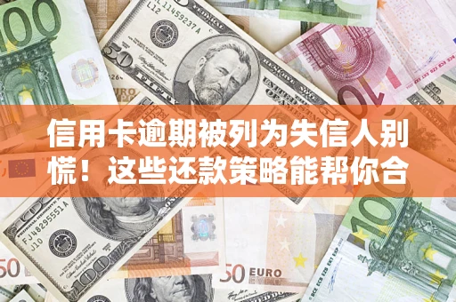 北京信用卡逾期被列为失信人别慌！这些还款策略能帮你合法止损