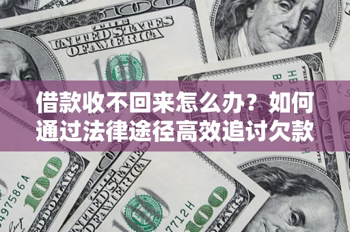 北京借款收不回来怎么办?如何通过法律途径高效追讨欠款? 北京借款收不回来怎么办?如何通过法律途径高效追讨欠款?