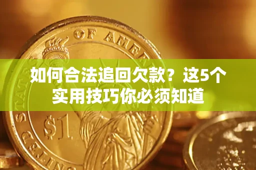 北京如何合法追回欠款？这5个实用技巧你必须知道