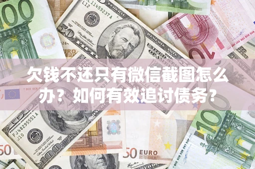 北京欠钱不还只有微信截图怎么办？如何有效追讨债务？