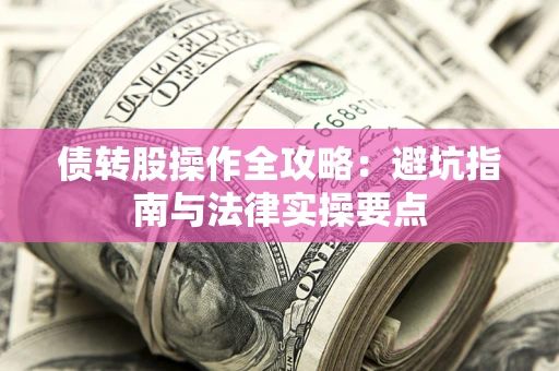 北京债转股操作全攻略：避坑指南与法律实操要点
