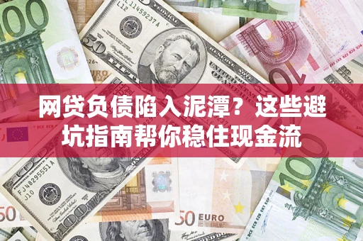 北京网贷负债陷入泥潭？这些避坑指南帮你稳住现金流