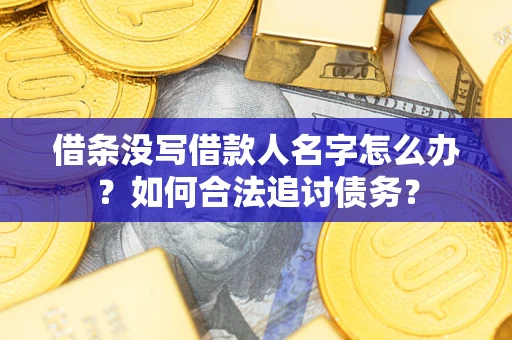 北京借条没写借款人名字怎么办？如何合法追讨债务？