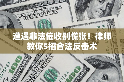 北京遭遇非法催收别慌张！律师教你5招合法反击术