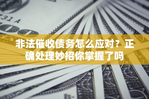 北京非法催收债务怎么应对？正确处理妙招你掌握了吗