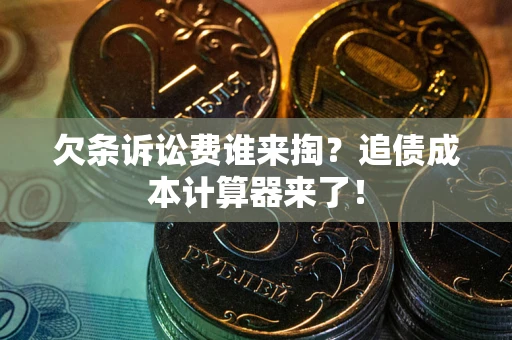 北京欠条诉讼费谁来掏？追债成本计算器来了！