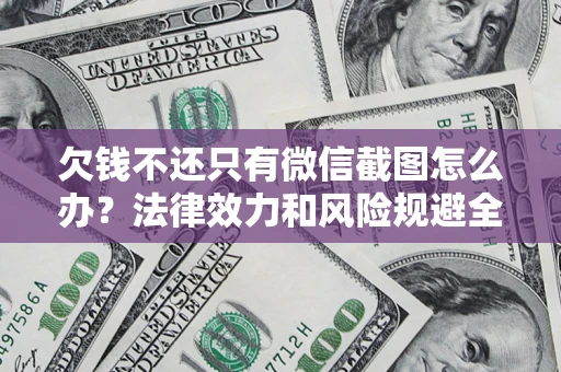 北京欠钱不还只有微信截图怎么办？法律效力和风险规避全解析