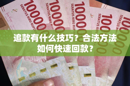 北京追款有什么技巧？合法方法如何快速回款？