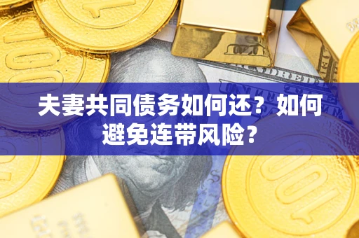 北京夫妻共同债务如何还？如何避免连带风险？