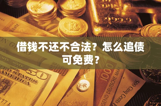 北京借钱不还不合法？怎么追债可免费？