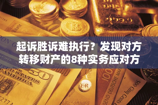 北京起诉胜诉难执行？发现对方转移财产的8种实务应对方案