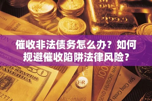北京催收非法债务怎么办？如何规避催收陷阱法律风险？