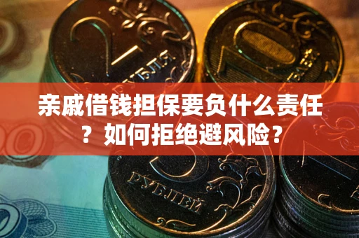 北京亲戚借钱担保要负什么责任？如何拒绝避风险？