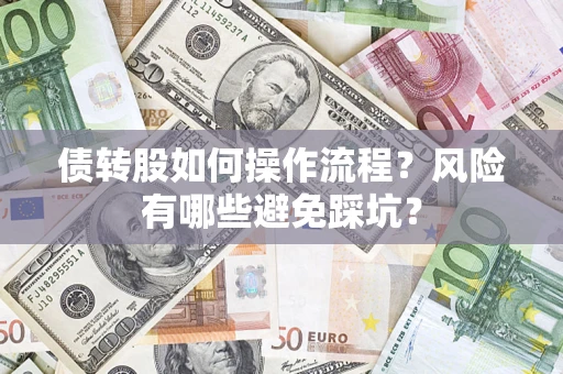 北京债转股如何操作流程?风险有哪些避免踩坑? 北京债转股如何操作流程?风险有哪些避免踩坑?