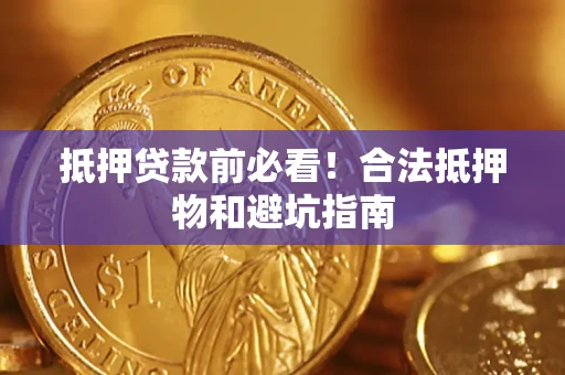 北京抵押贷款前必看！合法抵押物和避坑指南