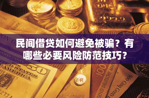 北京民间借贷如何避免被骗？有哪些必要风险防范技巧？