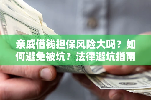 北京亲戚借钱担保风险大吗？如何避免被坑？法律避坑指南