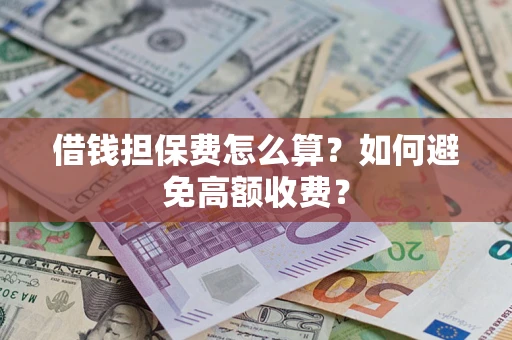 北京借钱担保费怎么算？如何避免高额收费？